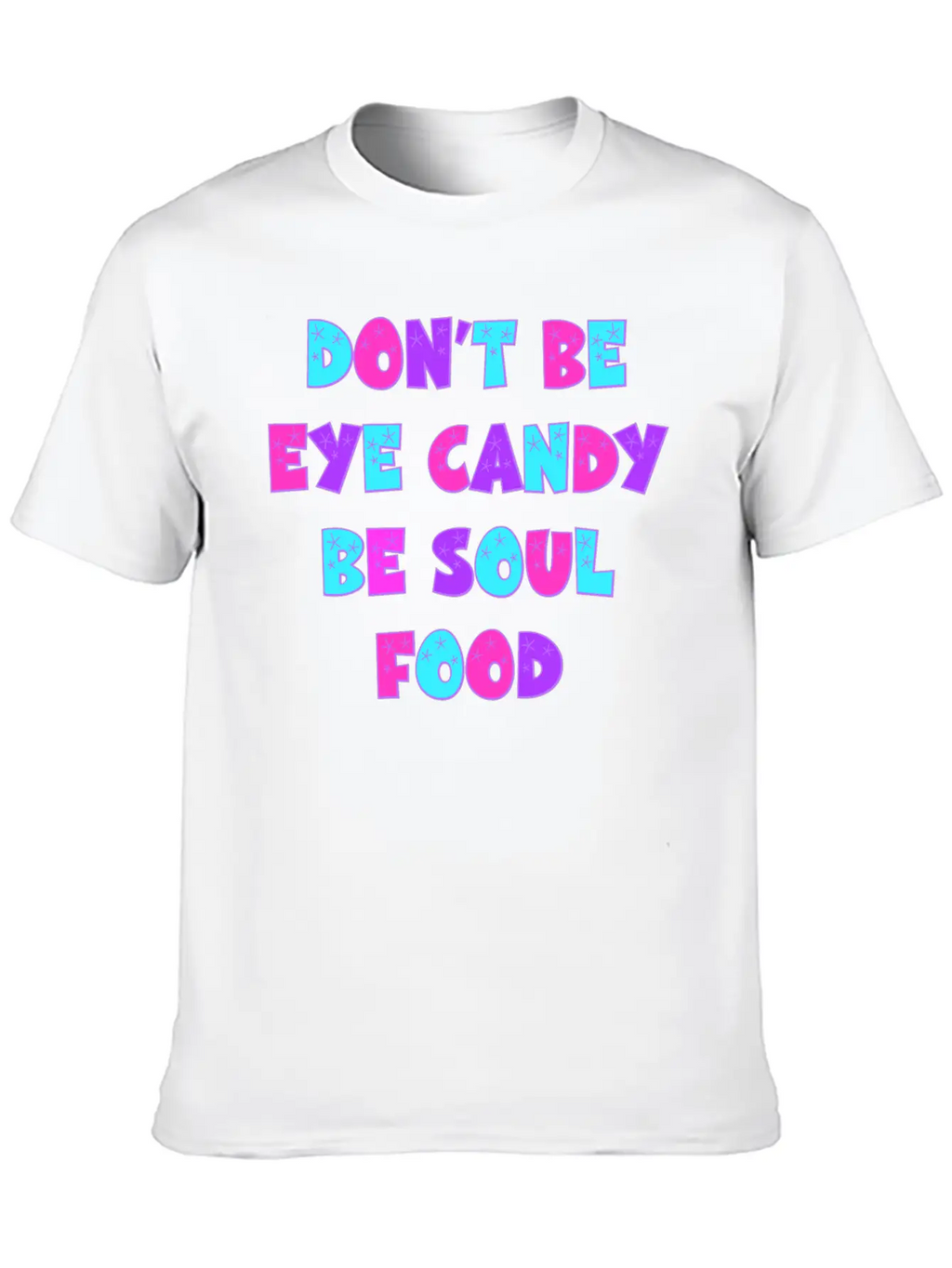 Don't Be Eye Candy, Be Soul Food. Inspirational Essential Cotton Tee For Daily Outfits – Unisex Style