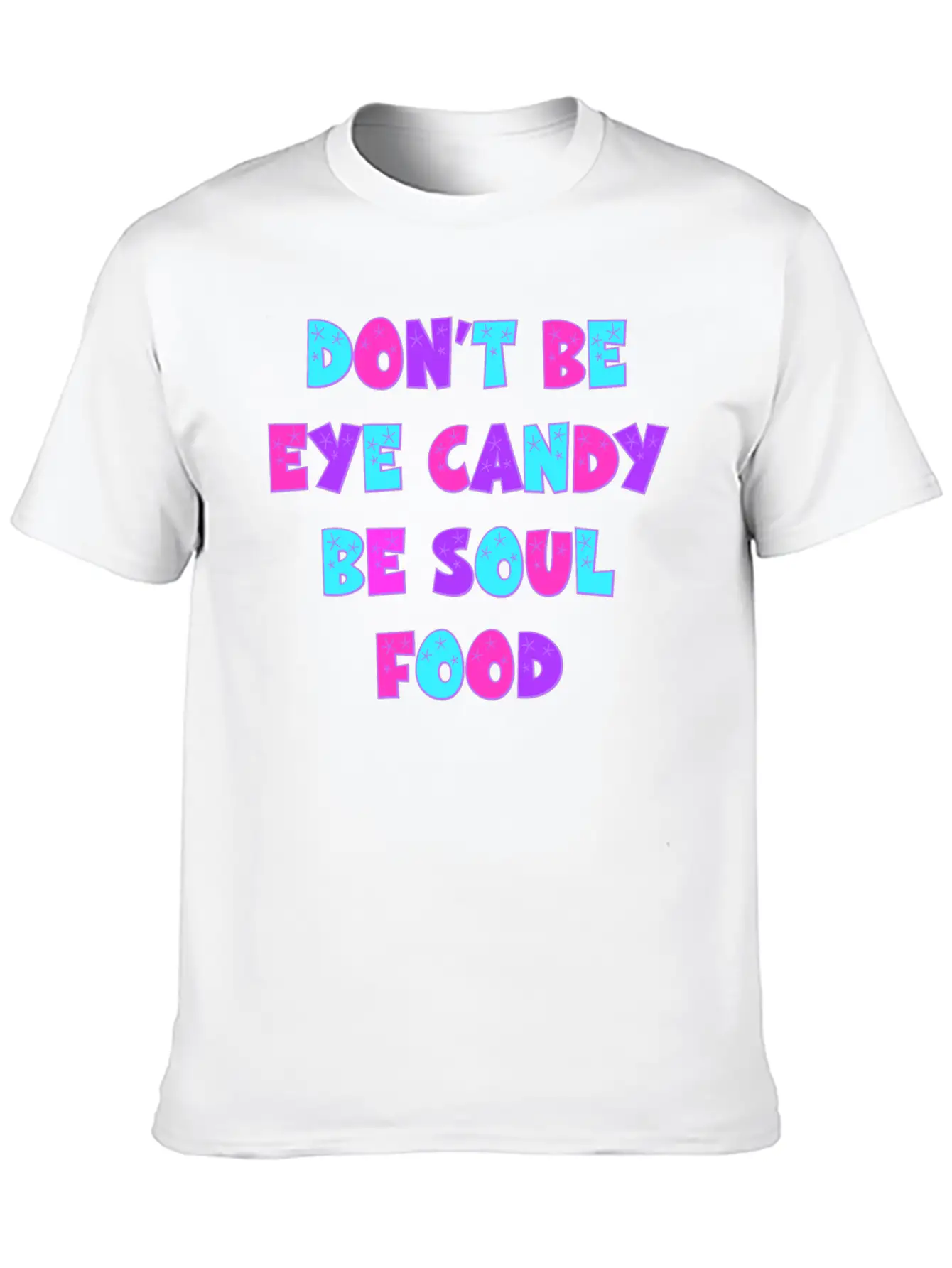 Don't Be Eye Candy, Be Soul Food. Inspirational Essential Cotton Tee For Daily Outfits – Unisex Style