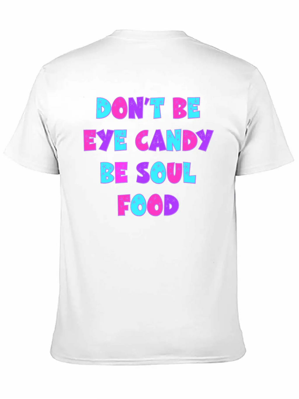 Don't Be Eye Candy, Be Soul Food. Inspirational Essential Cotton Tee For Daily Outfits – Unisex Style