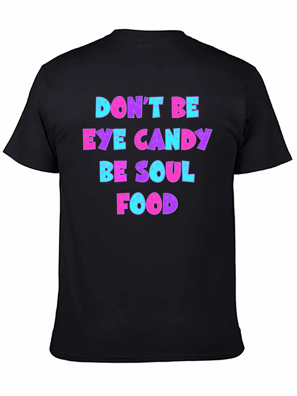 Don't Be Eye Candy, Be Soul Food. Inspirational Essential Cotton Tee For Daily Outfits – Unisex Style