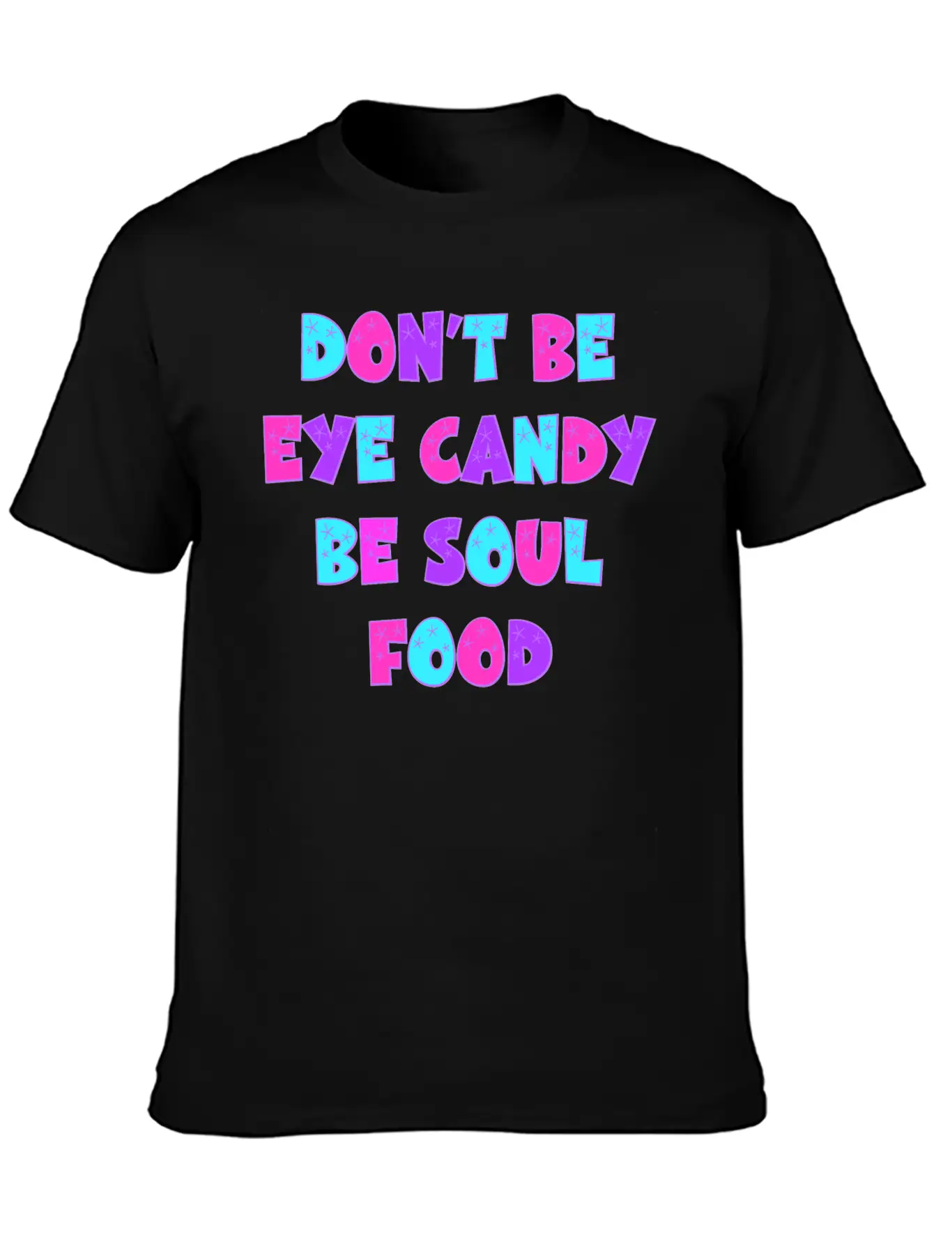 Don't Be Eye Candy, Be Soul Food. Inspirational Essential Cotton Tee For Daily Outfits – Unisex Style