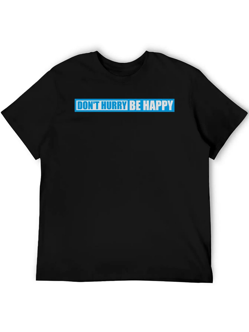 Dont Hurry Be Happy Unisex Casual T-Shirt – Clean Design For Daily Comfort