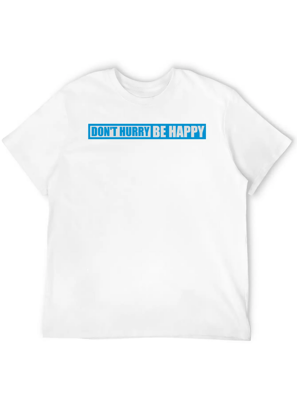 Dont Hurry Be Happy Unisex Casual T-Shirt – Clean Design For Daily Comfort