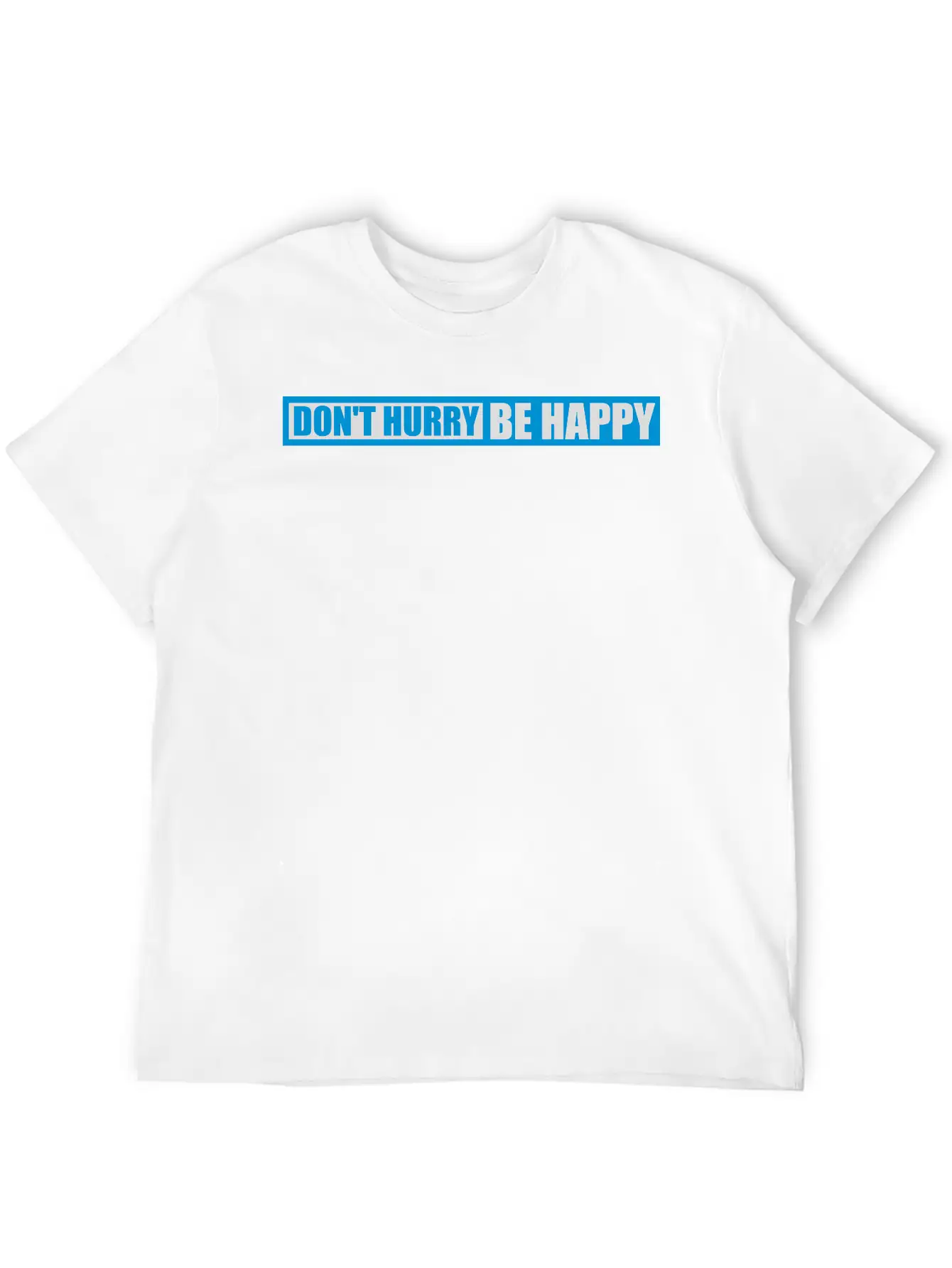 Dont Hurry Be Happy Unisex Casual T-Shirt – Clean Design For Daily Comfort