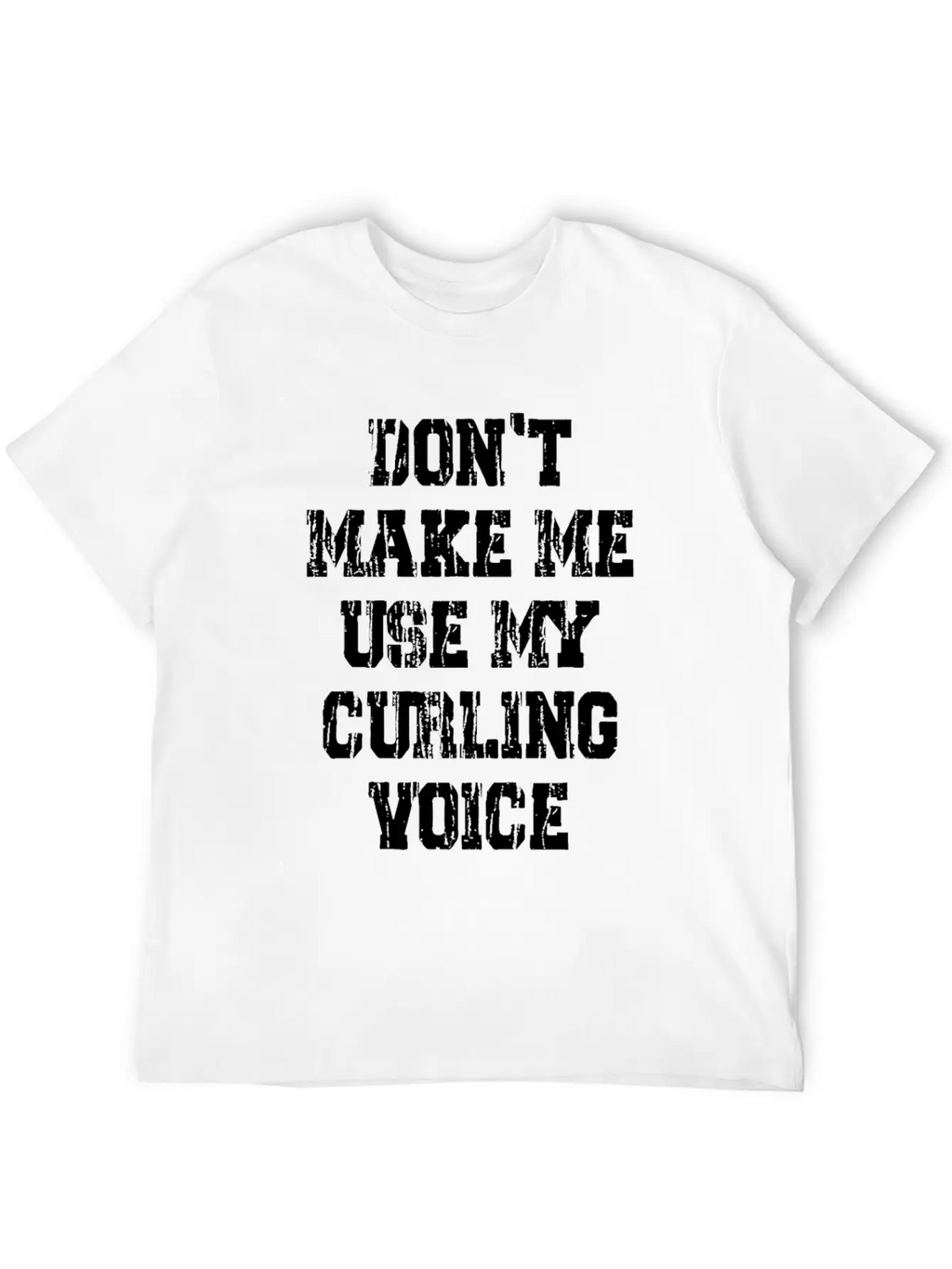 Don't Make Me Use My Curling Voice Unisex Casual T-Shirt – Clean Design For Daily Comfort