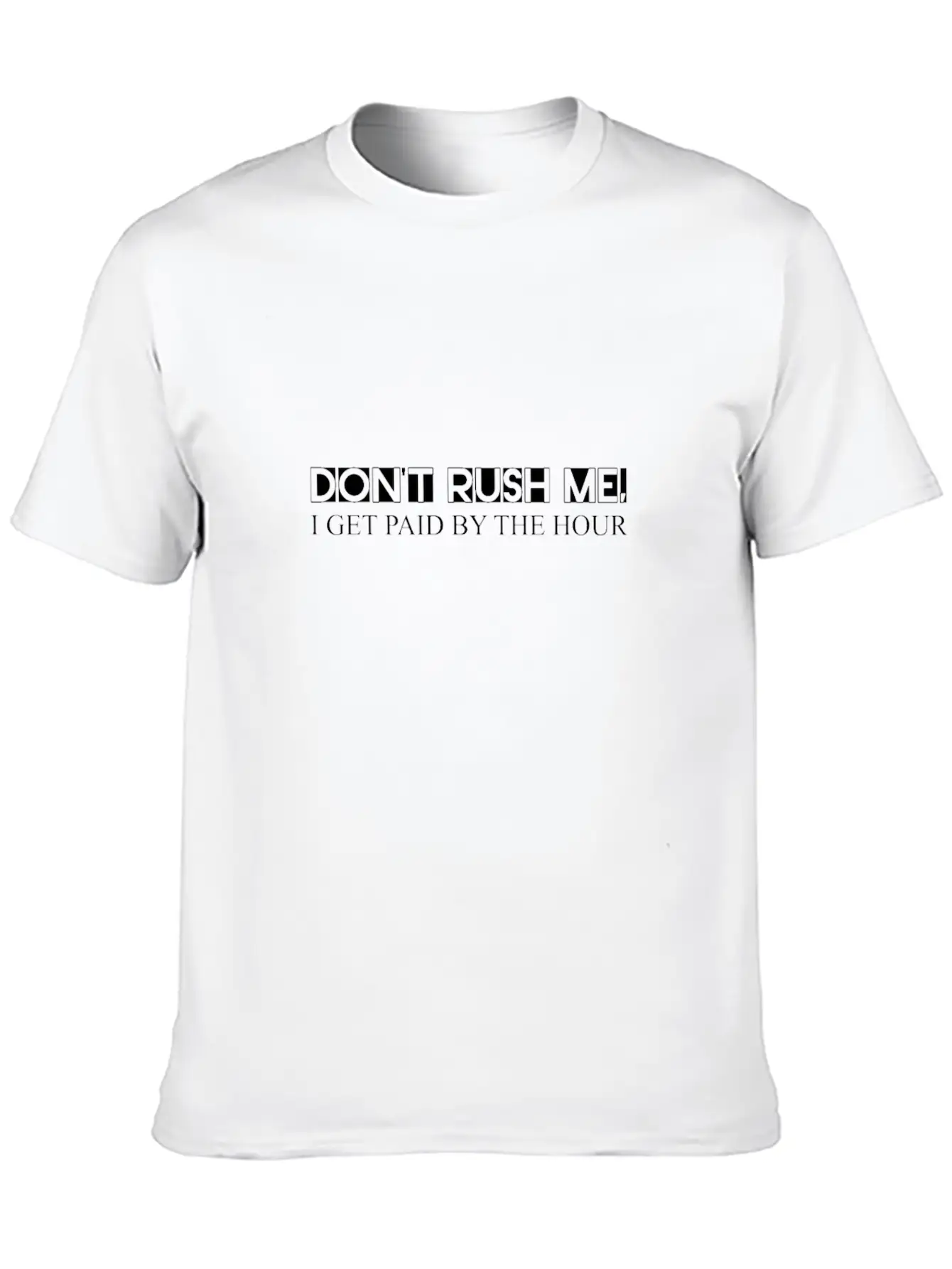 Don't Rush Me, I Get Paid By The Hour 3 Unisex Short Sleeve Soft Cotton T-Shirt – Casual Everyday Wear