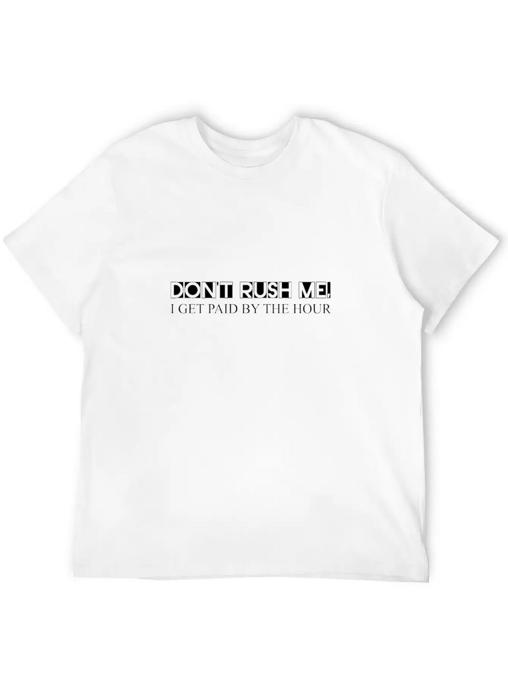 Don't Rush Me, I Get Paid By The Hour 3 Unisex Short Sleeve Soft Cotton T-Shirt – Casual Everyday Wear