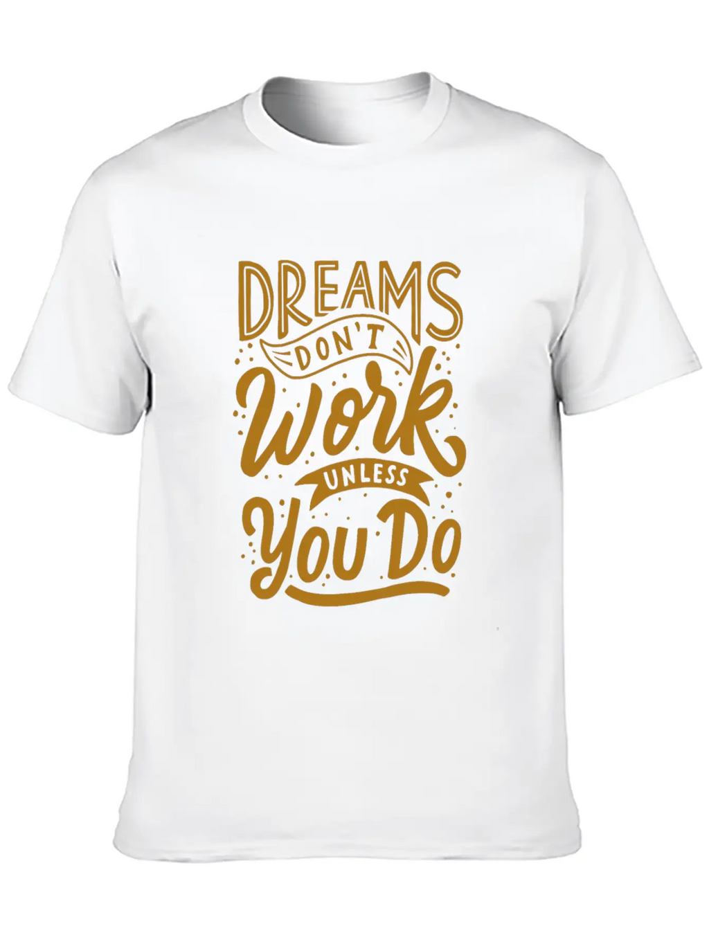 Dreams Don T Work Unless You Do Stylish Everyday T-Shirt – Unisex Basic Cotton Tee