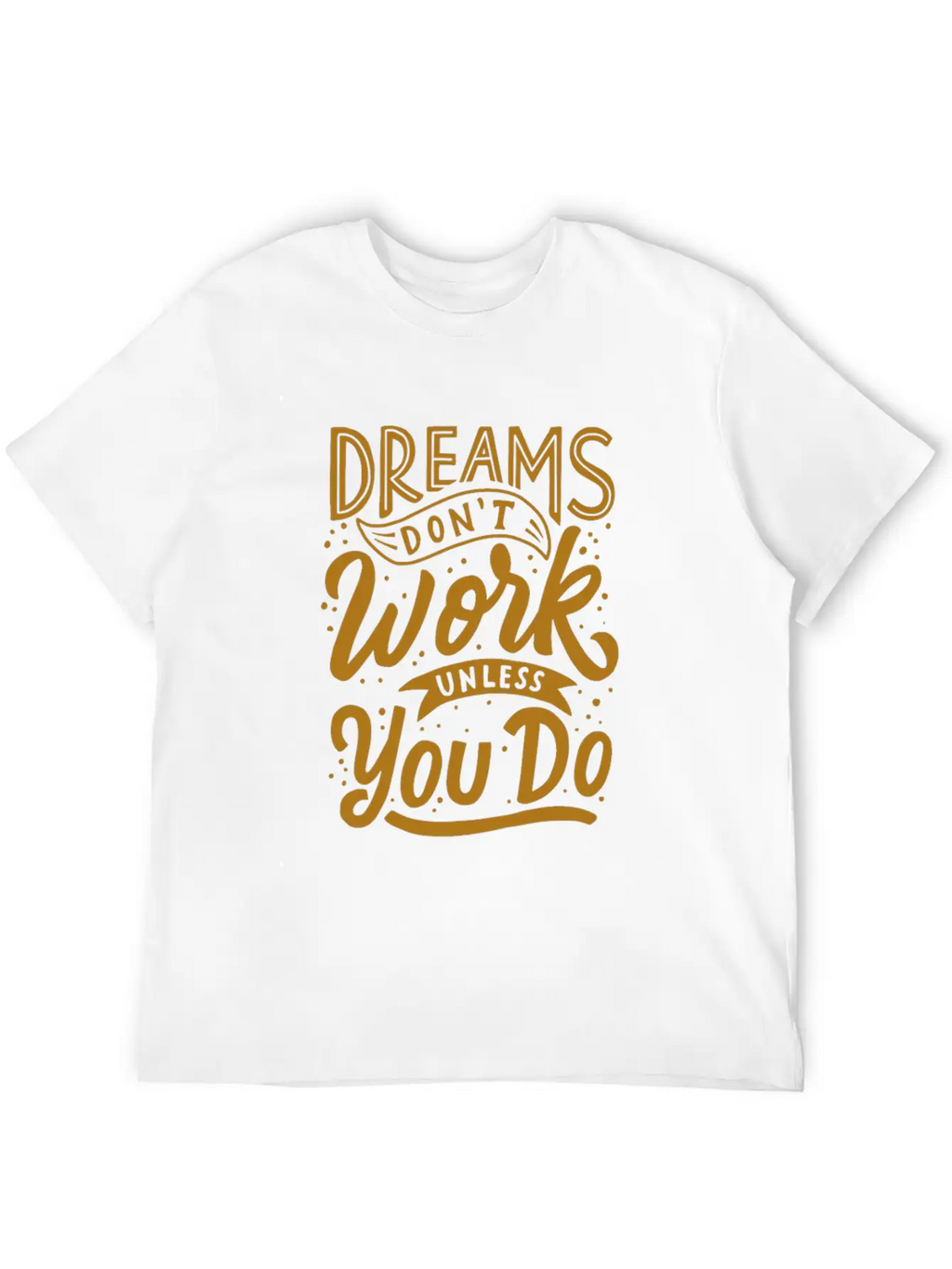 Dreams Don T Work Unless You Do Stylish Everyday T-Shirt – Unisex Basic Cotton Tee