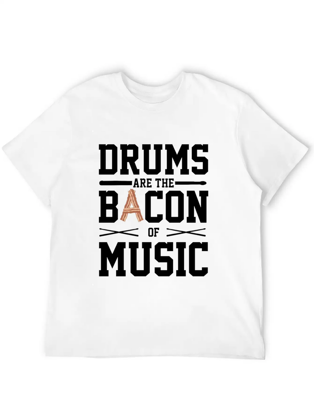 Drums Are The Bacon Of Music Funny Musician Gift Breathable Soft Cotton T-Shirt – Timeless Casual Look