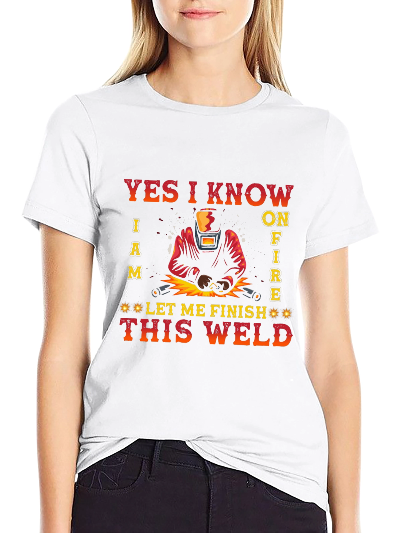Welders Tee: Yes I Know I Am on Fire - Let Me Finish This Weld