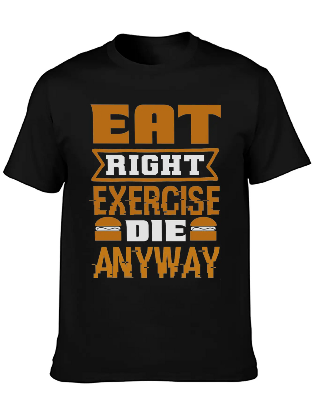 Eat Right Exercise Die Anyway Unisex Casual T-Shirt – Clean Design For Daily Comfort
