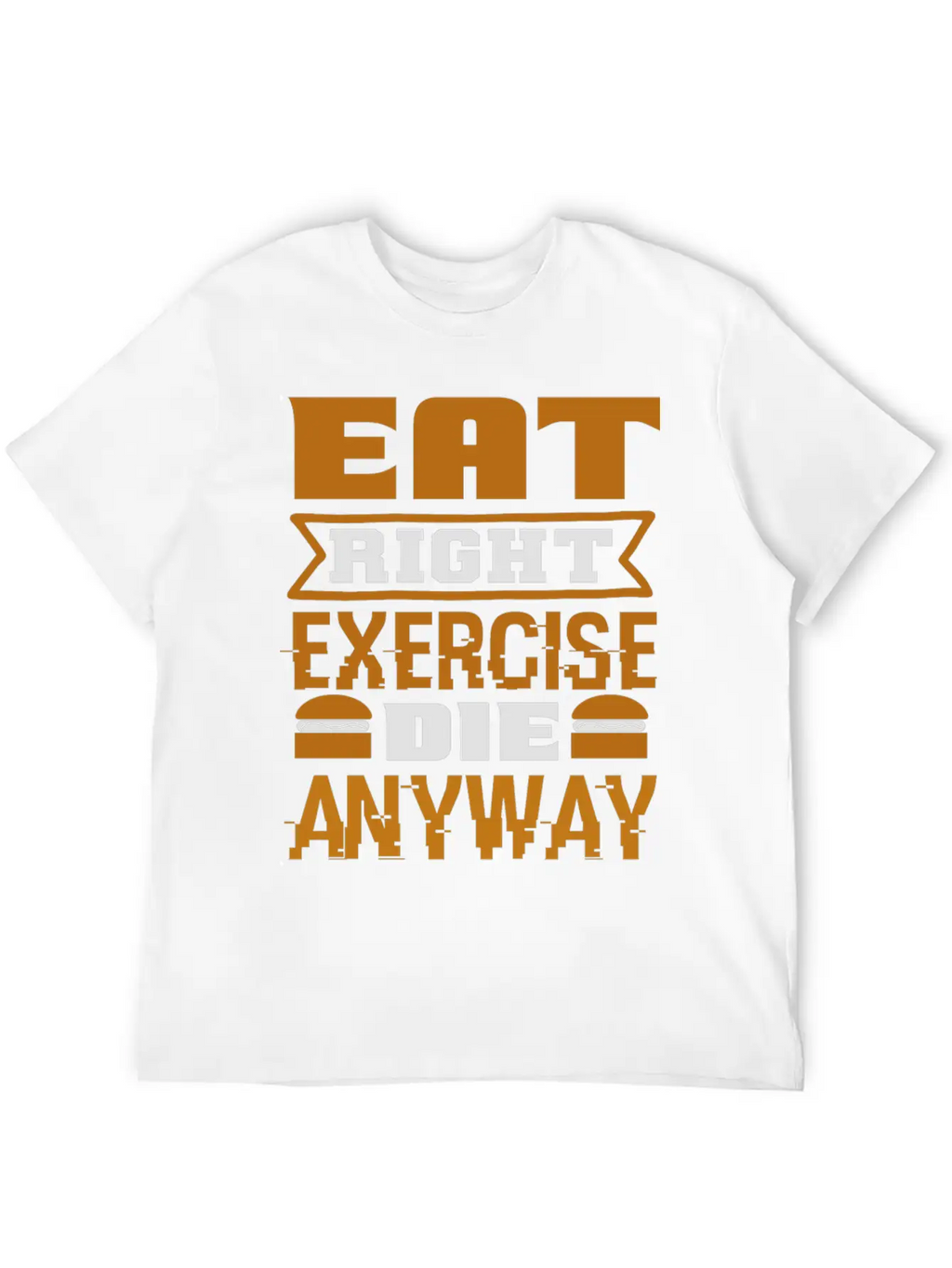 Eat Right Exercise Die Anyway Unisex Casual T-Shirt – Clean Design For Daily Comfort