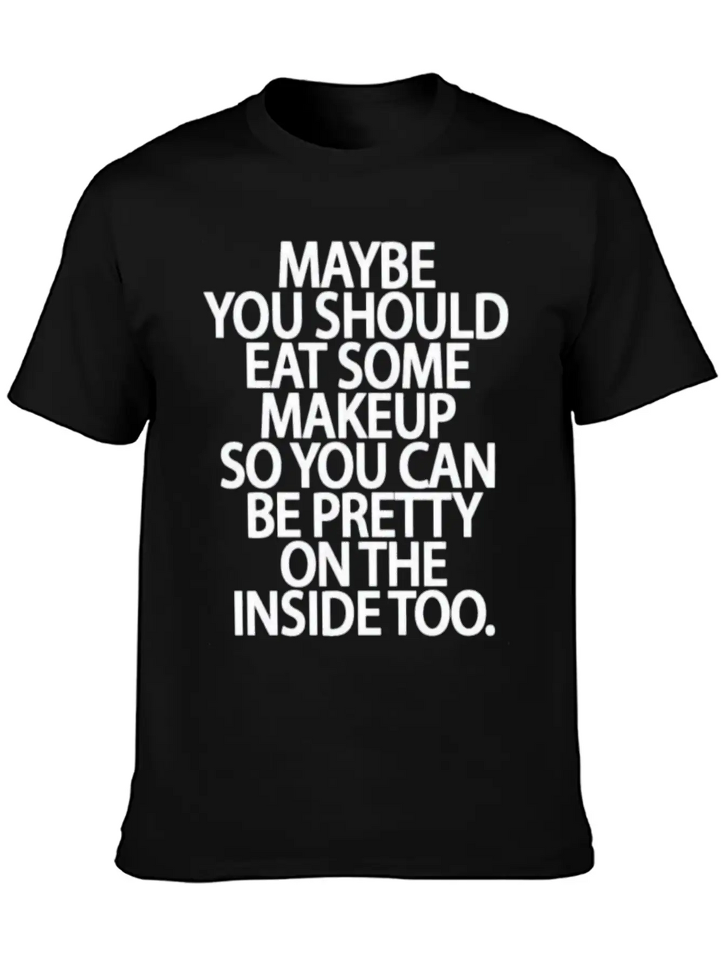 Eat Some Makeup So You Can Be Pretty On The Inside Unisex Short Sleeve Soft Cotton T-Shirt – Casual Everyday Wear
