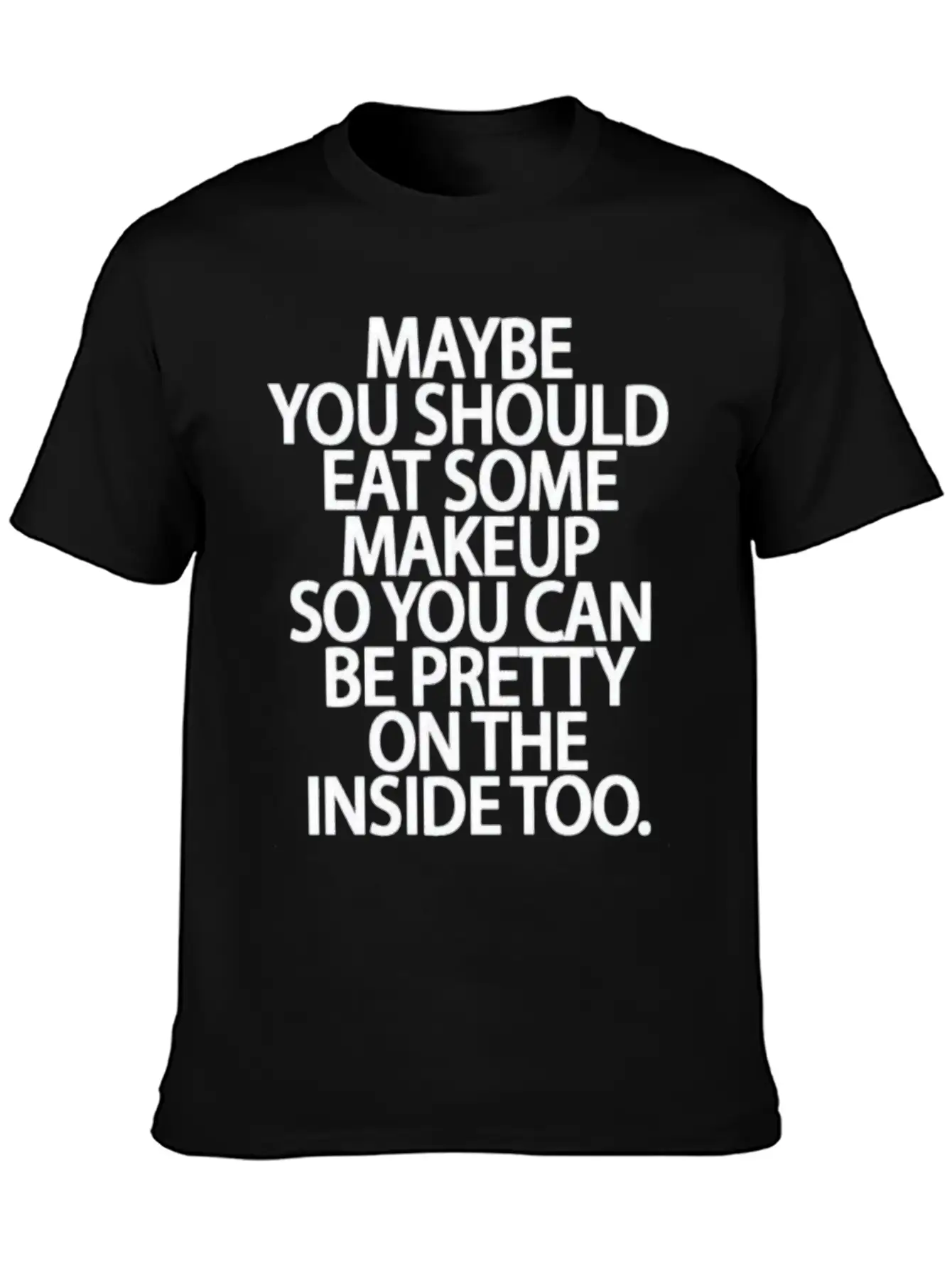 Eat Some Makeup So You Can Be Pretty On The Inside Unisex Short Sleeve Soft Cotton T-Shirt – Casual Everyday Wear