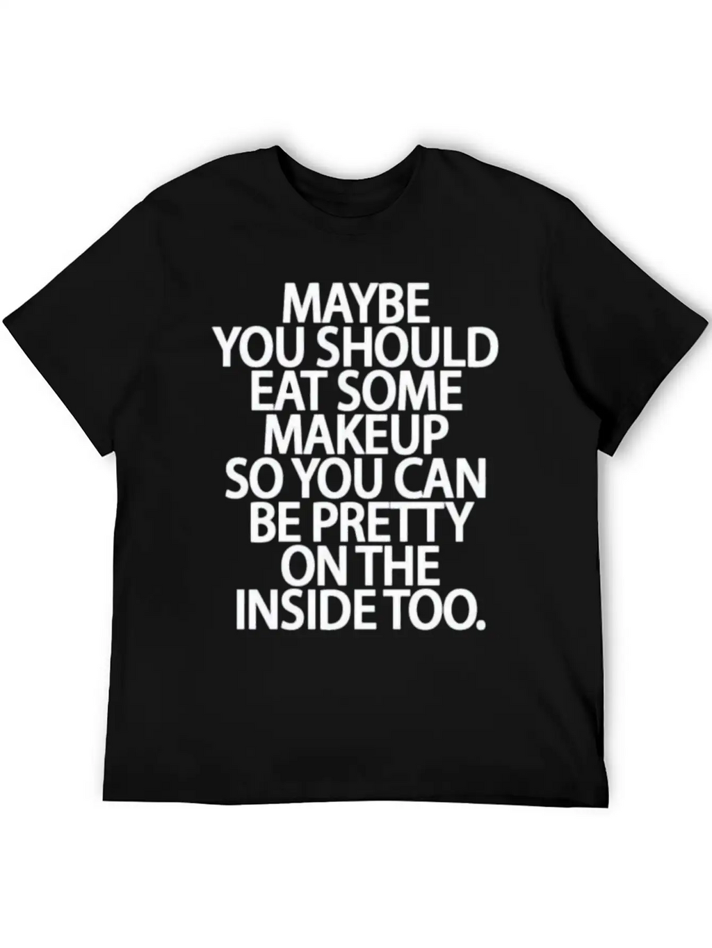 Eat Some Makeup So You Can Be Pretty On The Inside Unisex Short Sleeve Soft Cotton T-Shirt – Casual Everyday Wear
