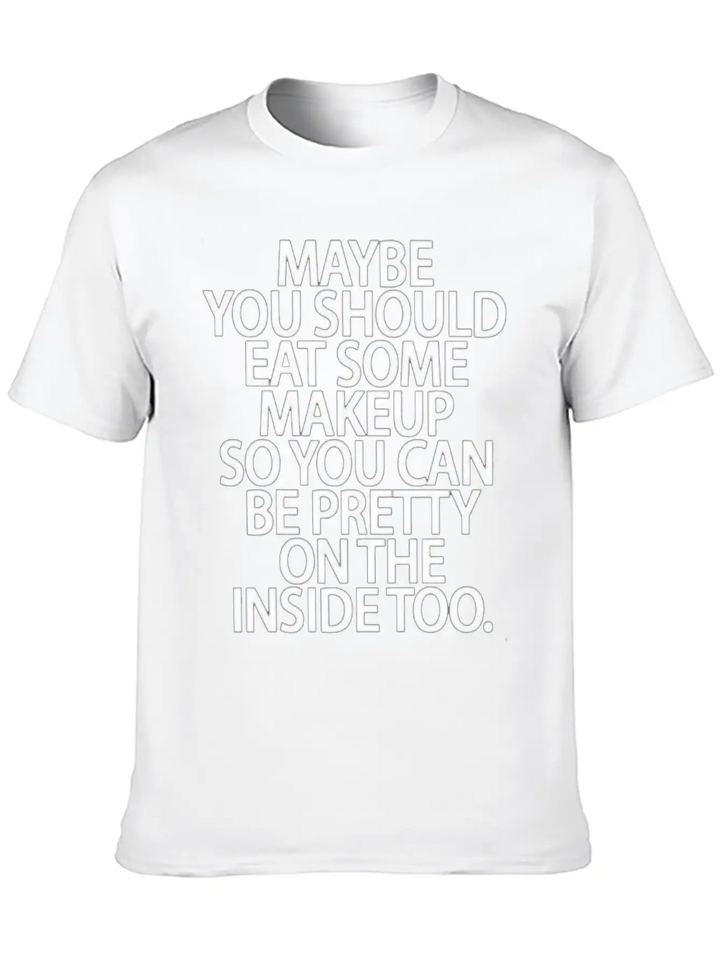 Eat Some Makeup So You Can Be Pretty On The Inside Unisex Short Sleeve Soft Cotton T-Shirt – Casual Everyday Wear