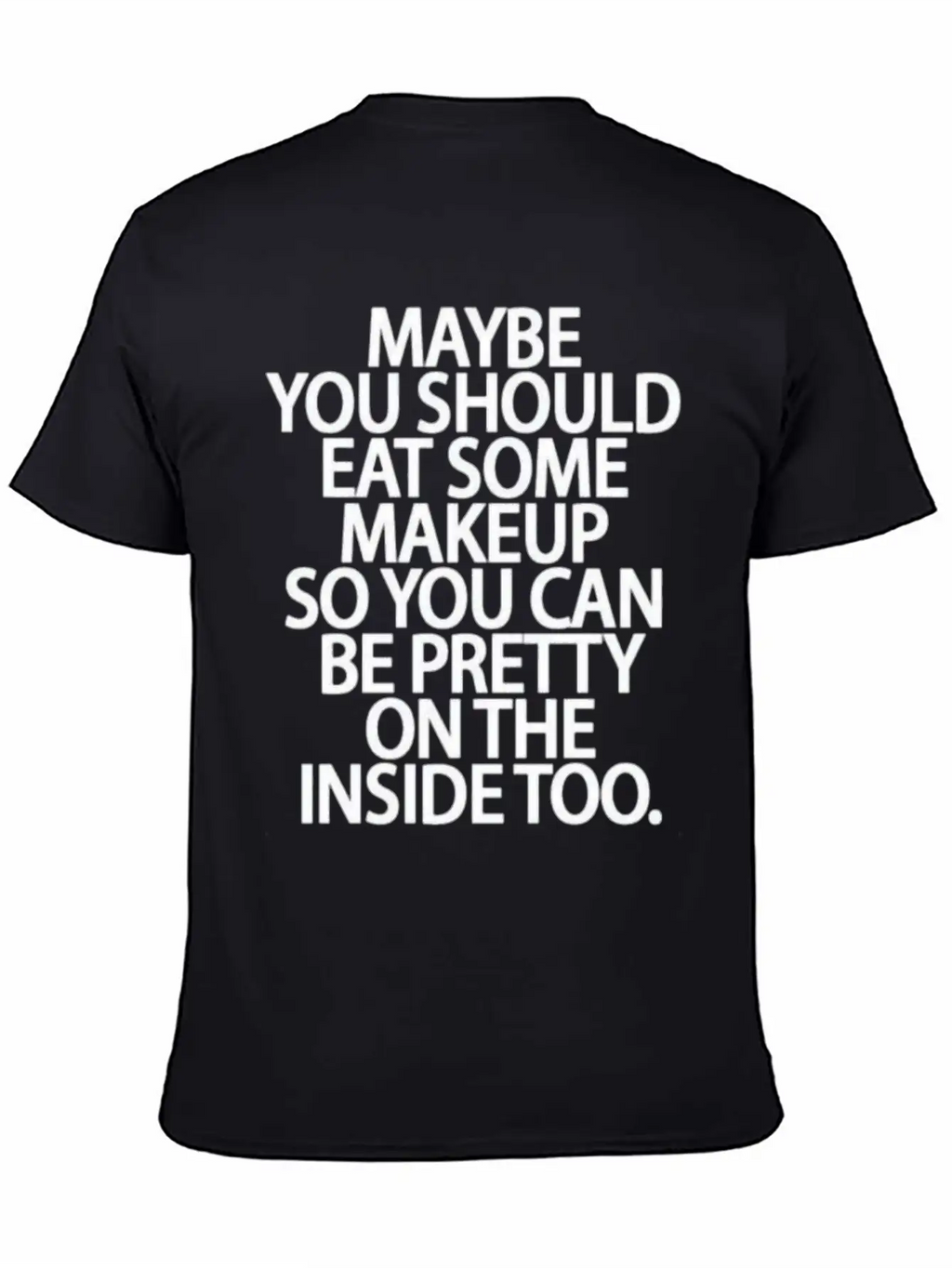 Eat Some Makeup So You Can Be Pretty On The Inside Unisex Short Sleeve Soft Cotton T-Shirt – Casual Everyday Wear