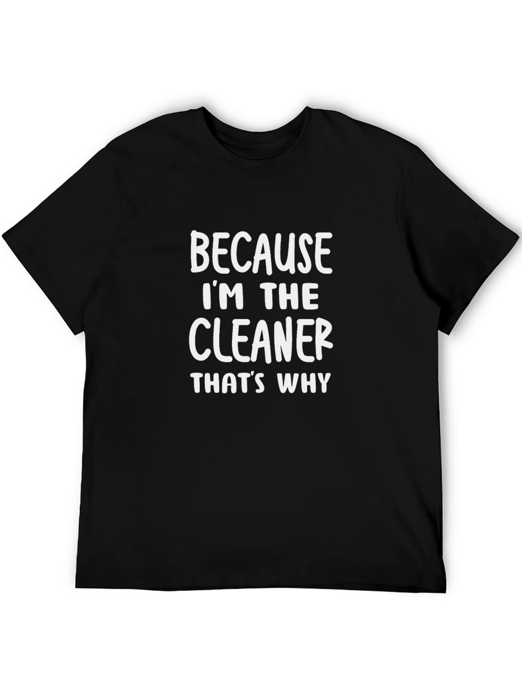 Cleaner T-Shirt - Because Im the Cleaner