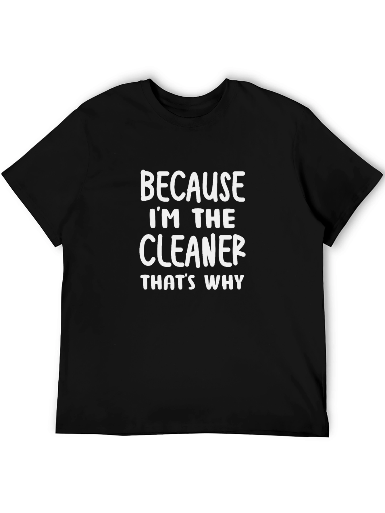 Cleaner T-Shirt - Because Im the Cleaner