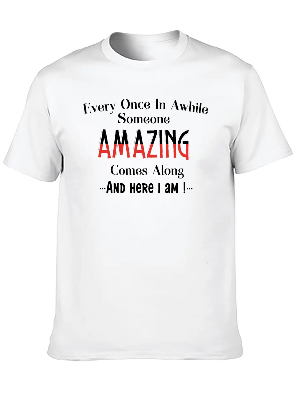 Every Once In Awhile Someone Amazing Comes Along Unisex Casual T-Shirt – Clean Design For Daily Comfort