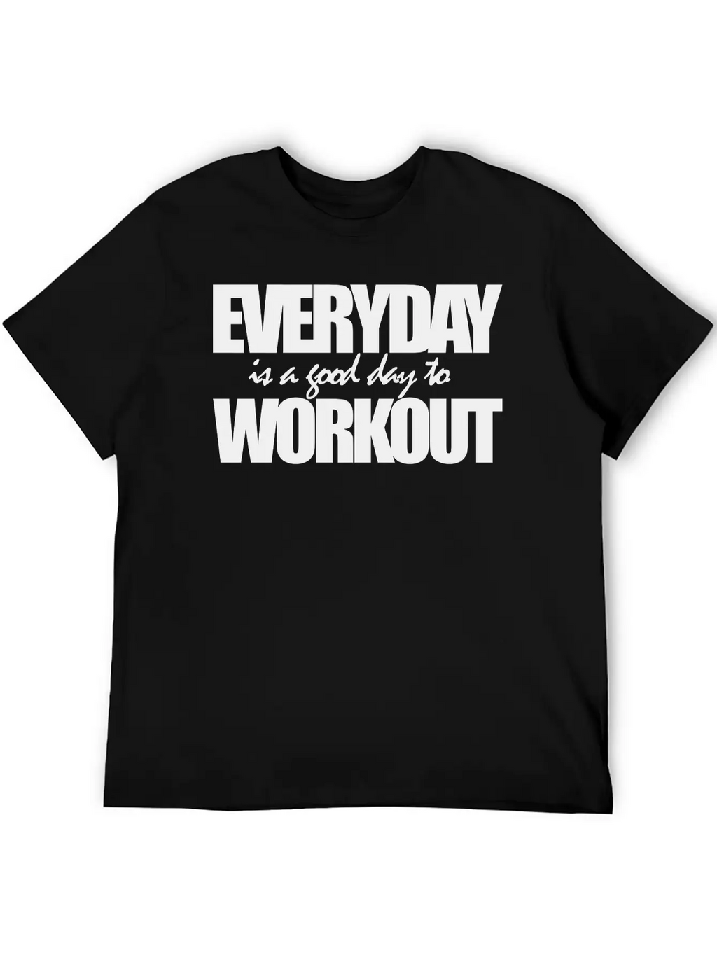 EVERYDAY IS A GOOD DAY TO WORKOUT Breathable Graphic T-Shirt – Perfect For Casual Days