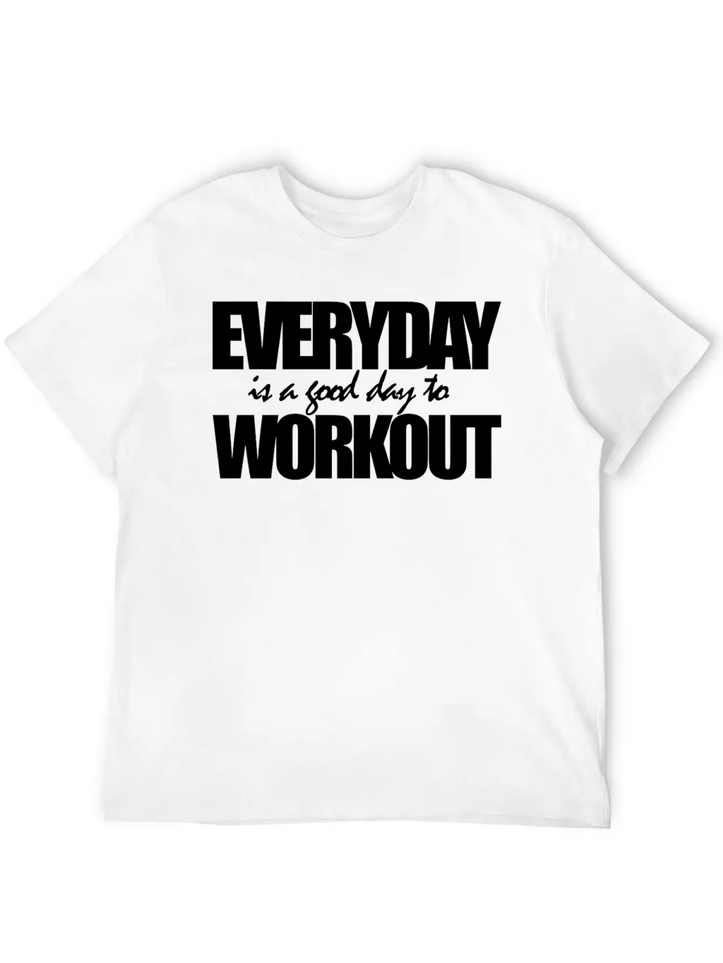 EVERYDAY IS A GOOD DAY TO WORKOUT Breathable Graphic T-Shirt – Perfect For Casual Days