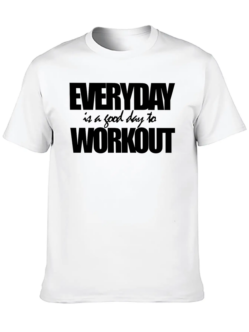 EVERYDAY IS A GOOD DAY TO WORKOUT Breathable Graphic T-Shirt – Perfect For Casual Days