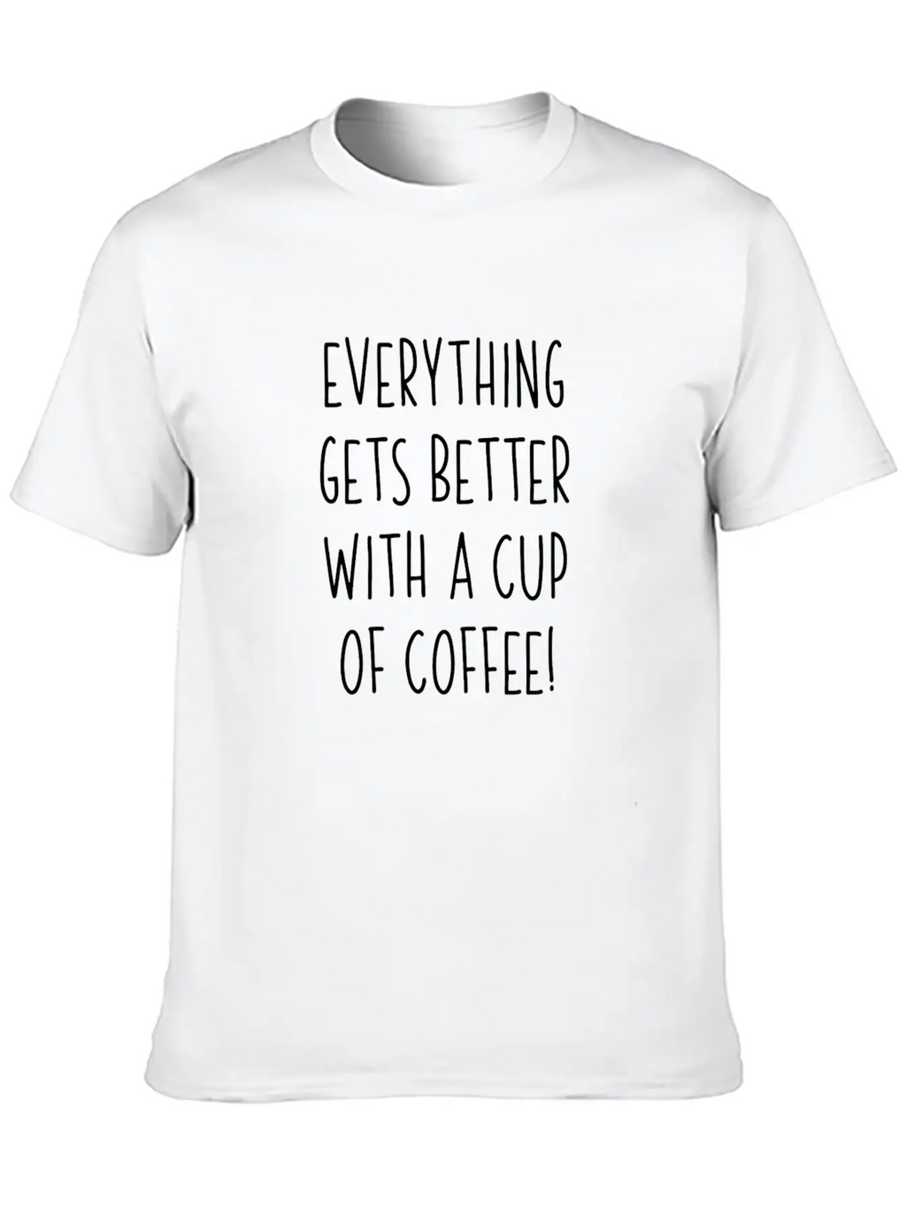 Everything Gets Better With A Cup Of Coffee Unisex Casual T-Shirt – Clean Design For Daily Comfort
