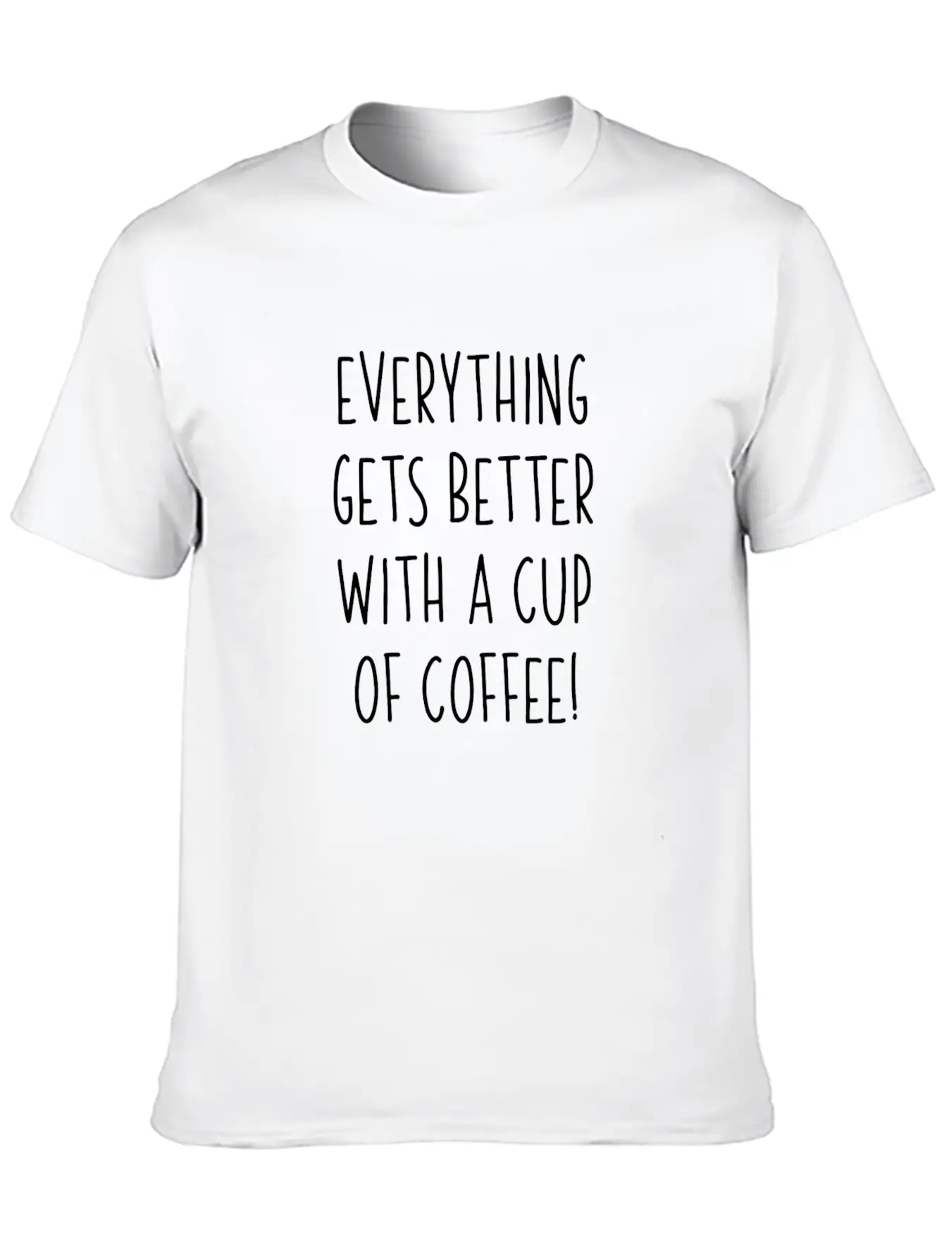 Everything Gets Better With A Cup Of Coffee Unisex Casual T-Shirt – Clean Design For Daily Comfort