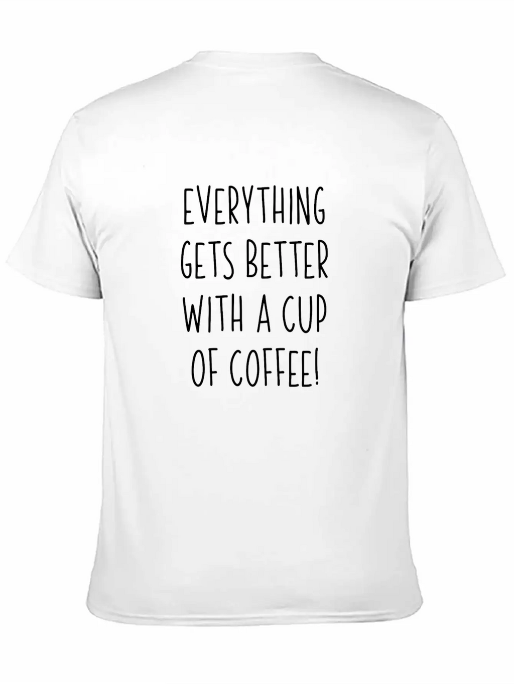 Everything Gets Better With A Cup Of Coffee Unisex Casual T-Shirt – Clean Design For Daily Comfort