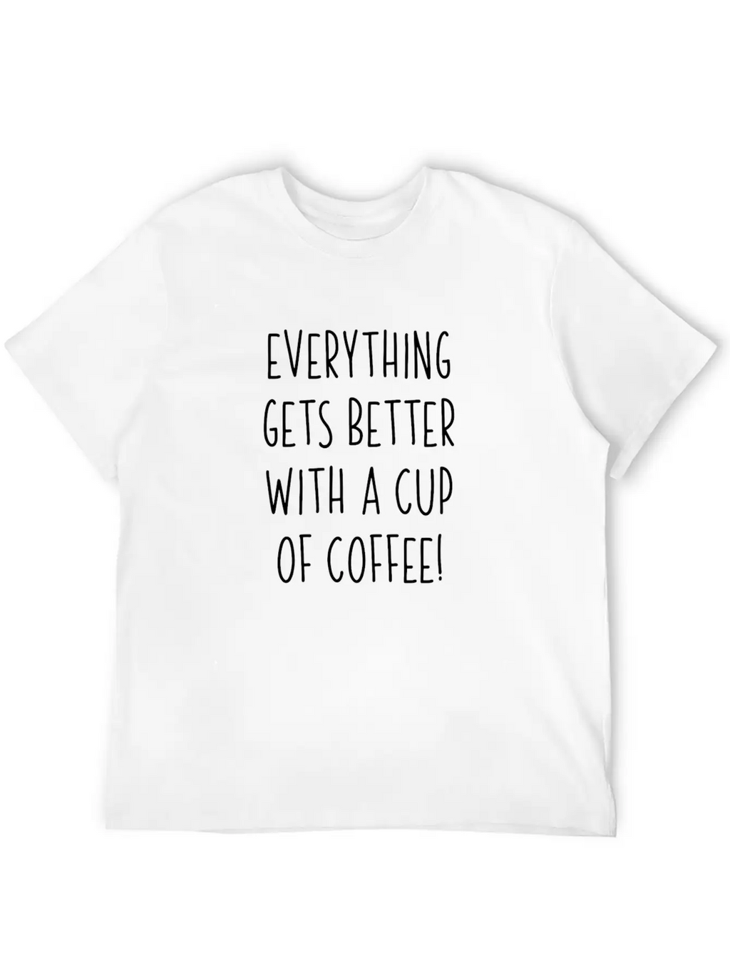 Everything Gets Better With A Cup Of Coffee Unisex Casual T-Shirt – Clean Design For Daily Comfort