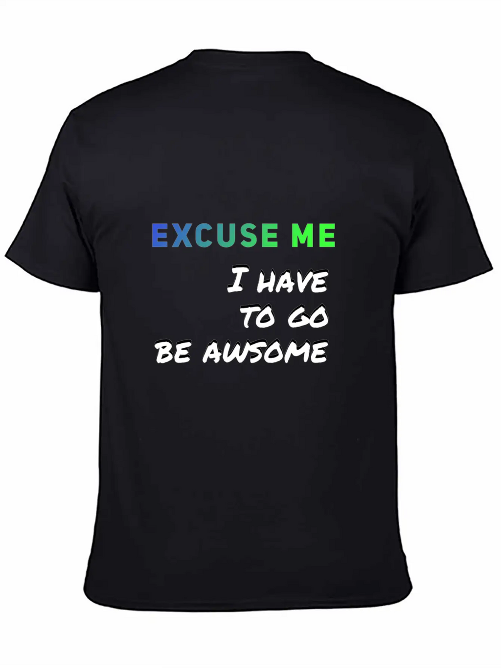 Excuse Me I Have To Go Be Awsome Stylish Everyday T-Shirt – Unisex Basic Cotton Tee