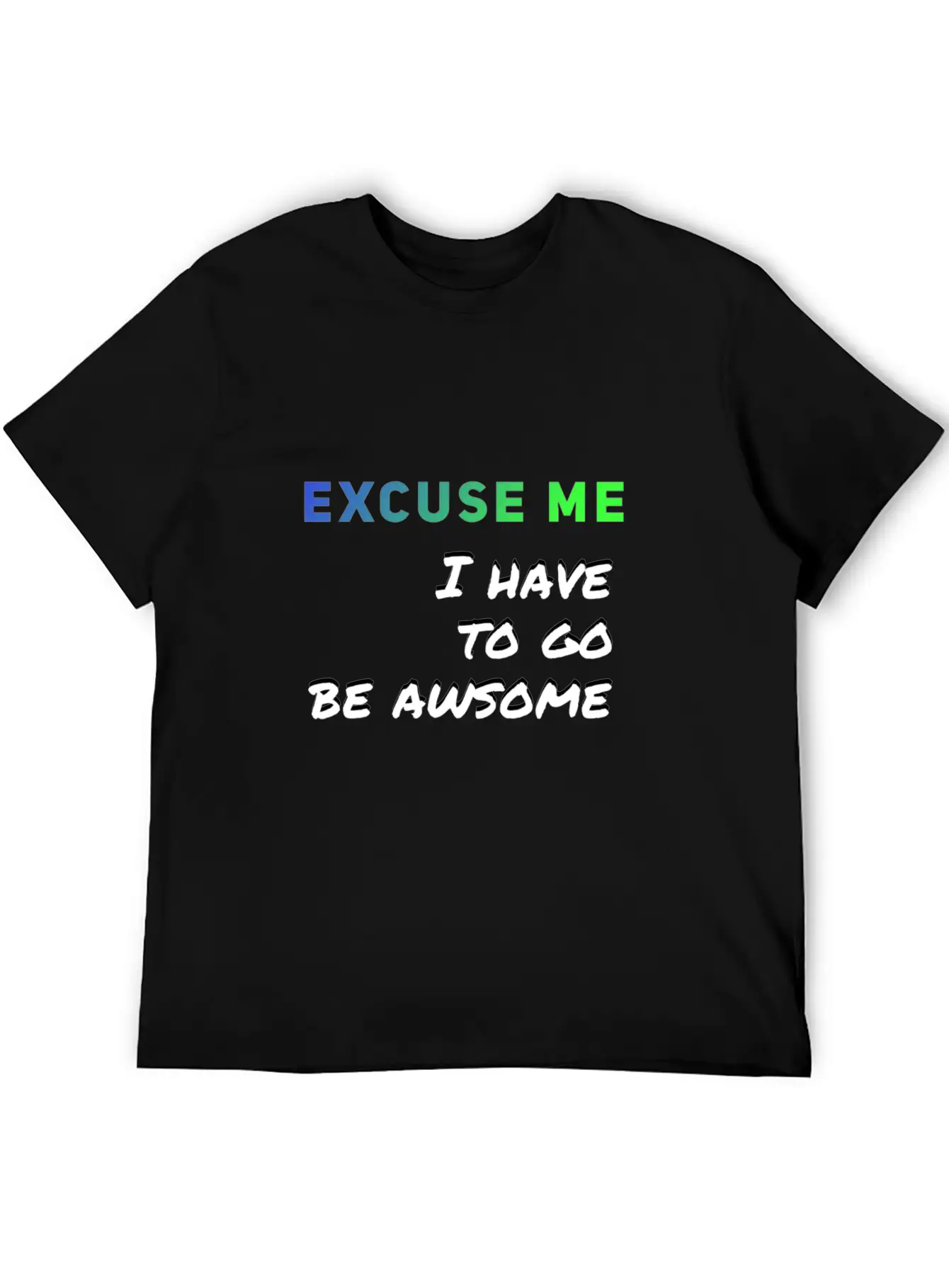 Excuse Me I Have To Go Be Awsome Stylish Everyday T-Shirt – Unisex Basic Cotton Tee