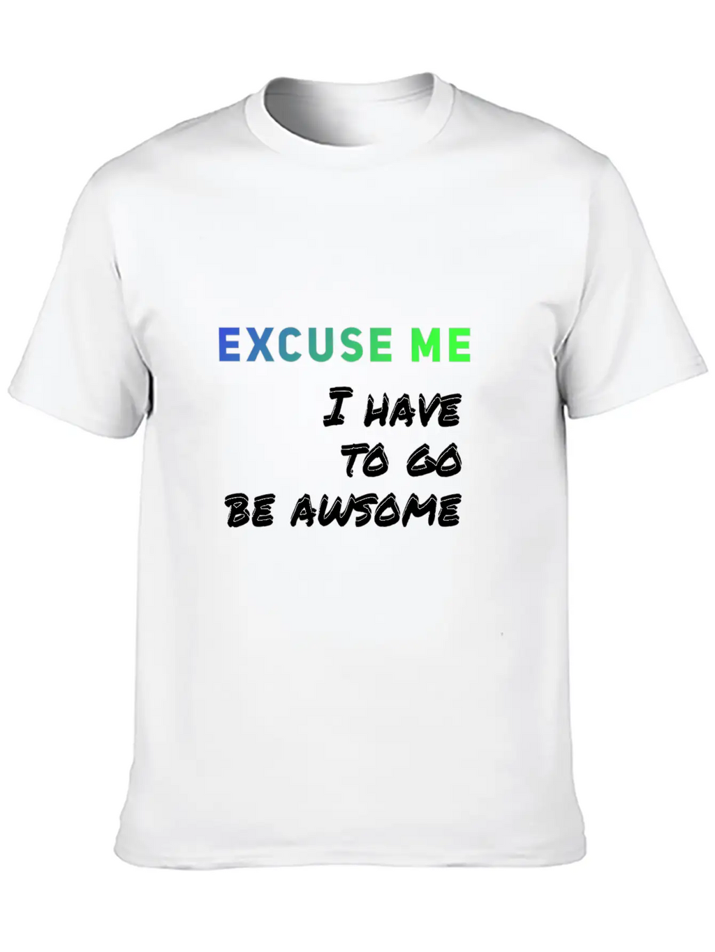 Excuse Me I Have To Go Be Awsome Stylish Everyday T-Shirt – Unisex Basic Cotton Tee