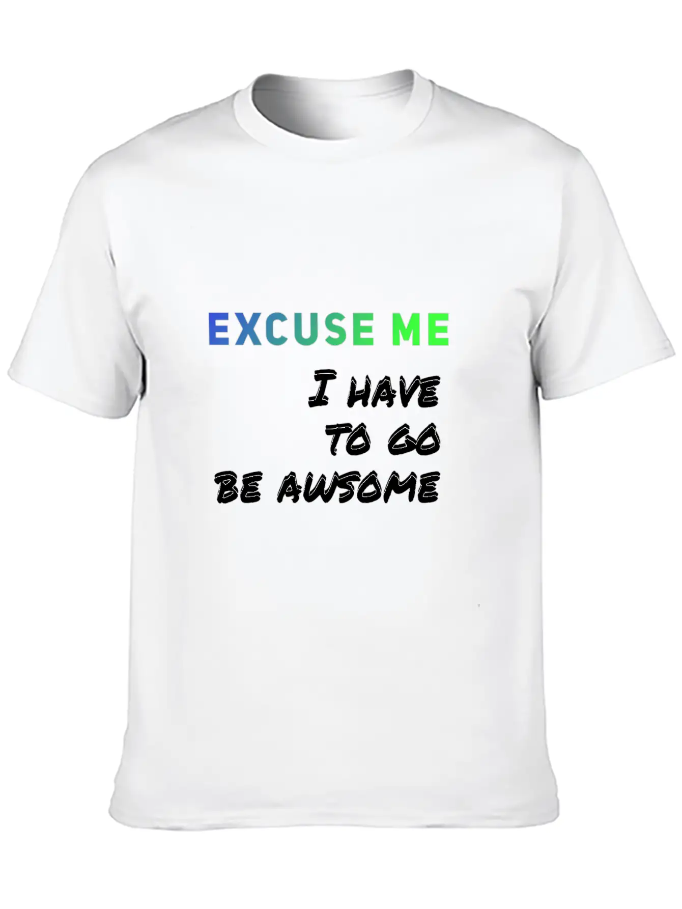 Excuse Me I Have To Go Be Awsome Stylish Everyday T-Shirt – Unisex Basic Cotton Tee