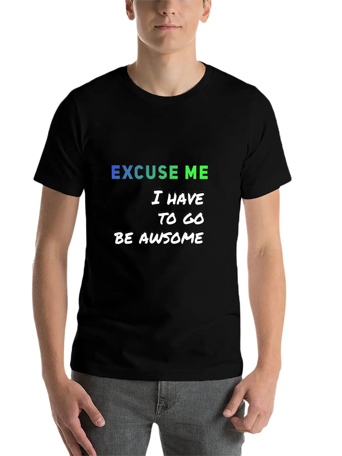 Excuse Me I Have To Go Be Awsome Stylish Everyday T-Shirt – Unisex Basic Cotton Tee