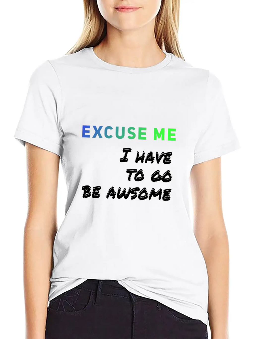 Excuse Me I Have To Go Be Awsome Stylish Everyday T-Shirt – Unisex Basic Cotton Tee