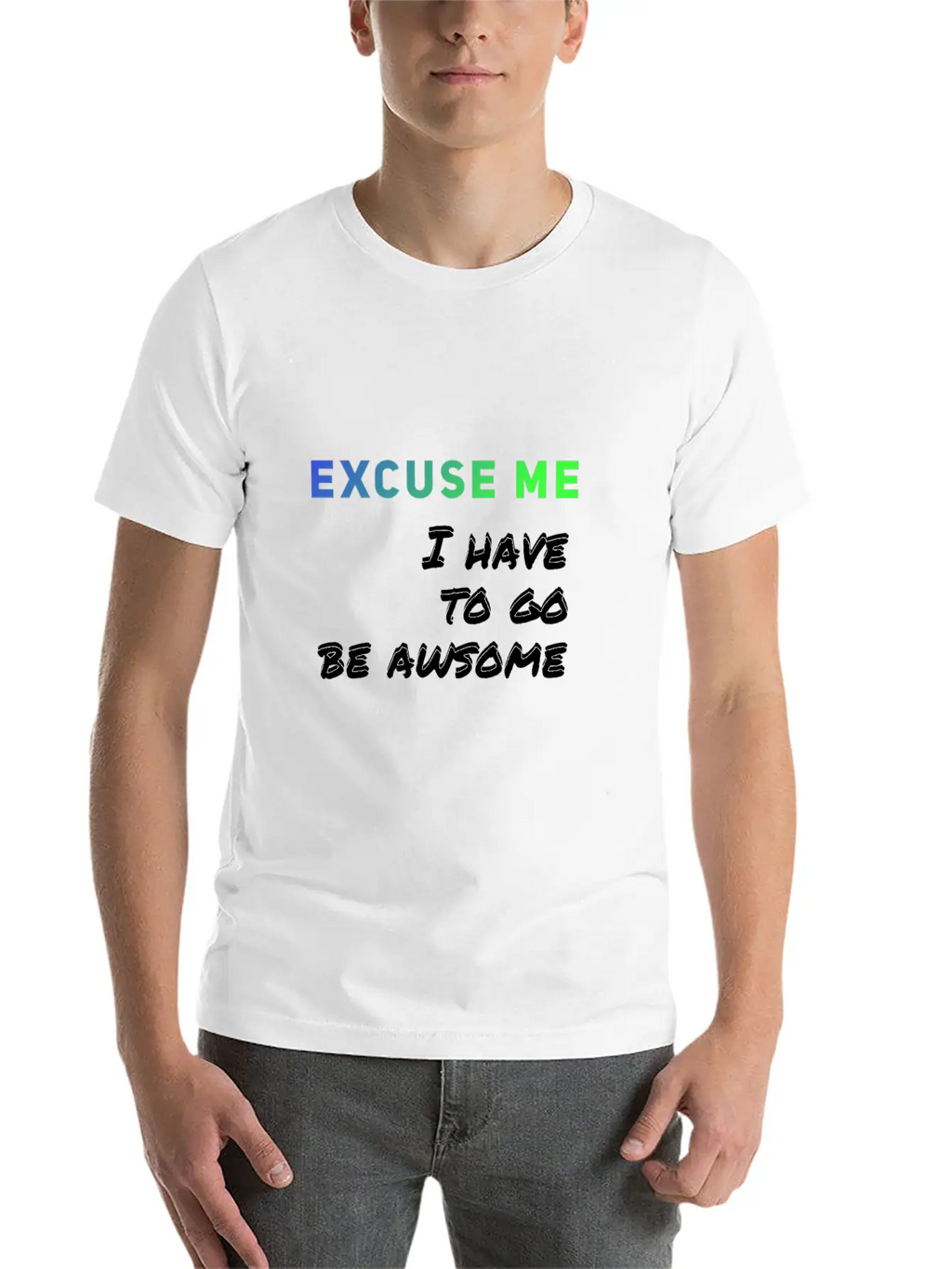 Excuse Me I Have To Go Be Awsome Stylish Everyday T-Shirt – Unisex Basic Cotton Tee
