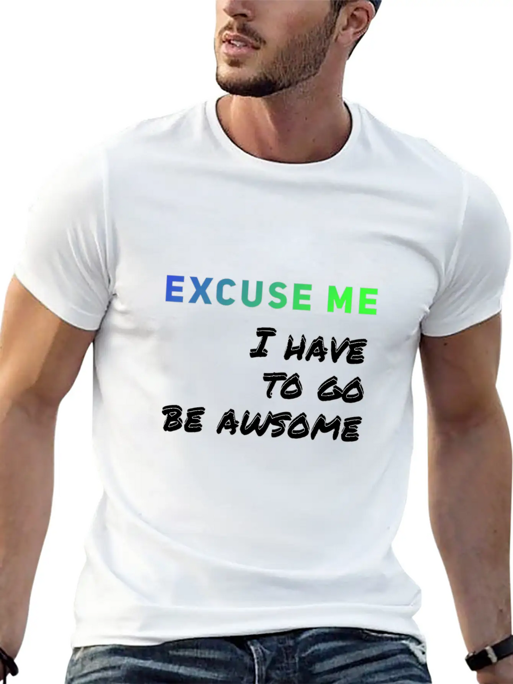 Excuse Me I Have To Go Be Awsome Stylish Everyday T-Shirt – Unisex Basic Cotton Tee