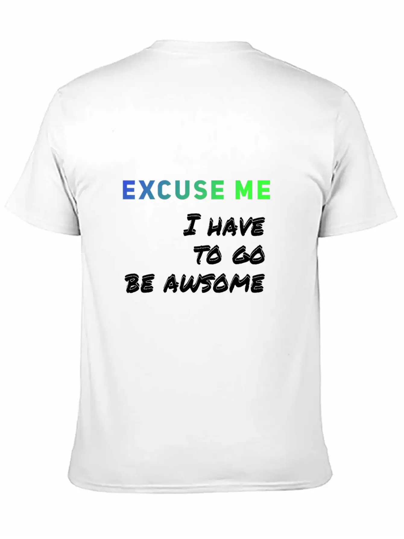 Excuse Me I Have To Go Be Awsome Stylish Everyday T-Shirt – Unisex Basic Cotton Tee
