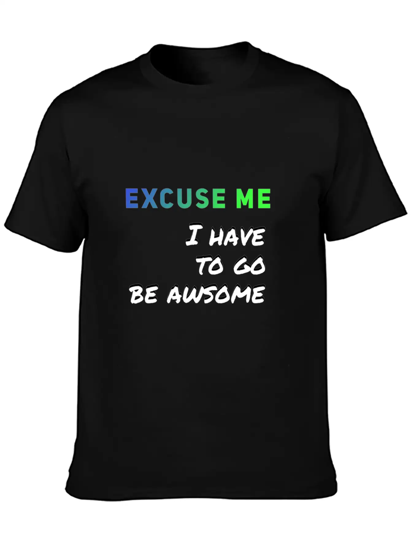 Excuse Me I Have To Go Be Awsome Stylish Everyday T-Shirt – Unisex Basic Cotton Tee