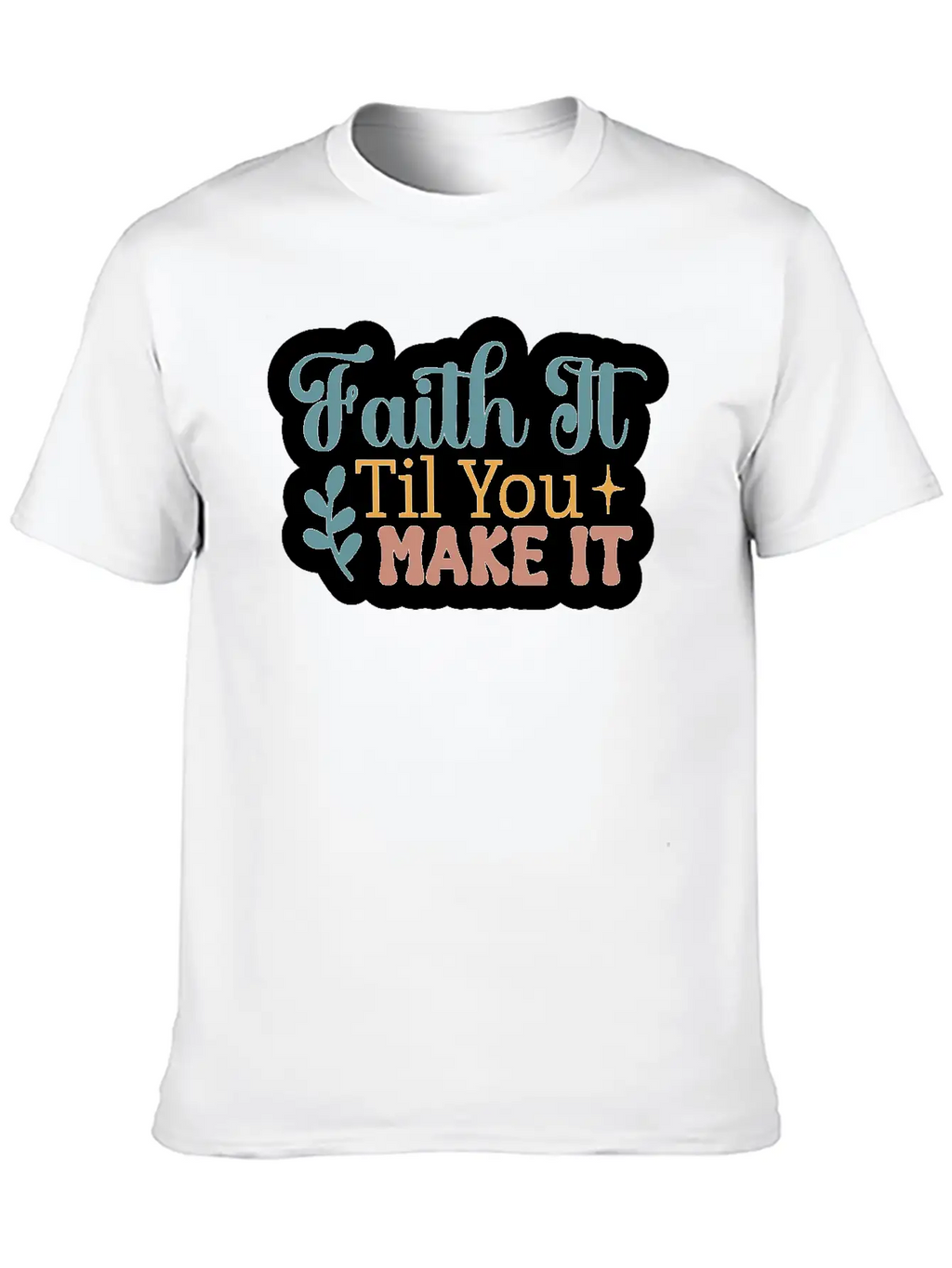 Faith It Til You Make It Unisex Short Sleeve Soft Cotton T-Shirt – Casual Everyday Wear