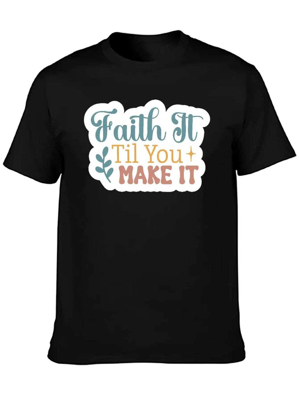 Faith It Til You Make It Unisex Short Sleeve Soft Cotton T-Shirt – Casual Everyday Wear