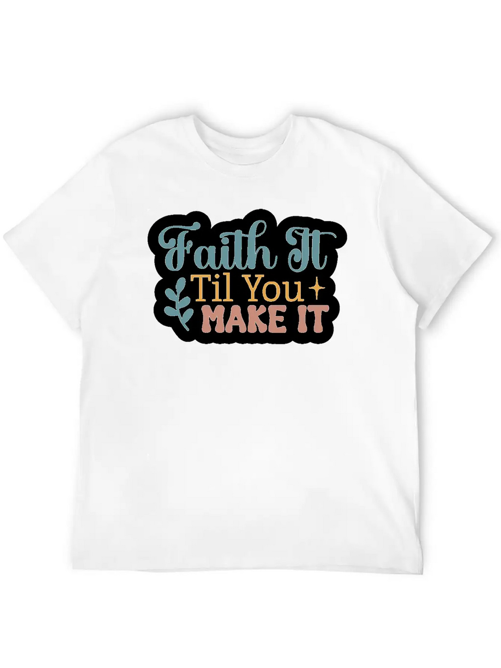 Faith It Til You Make It Unisex Short Sleeve Soft Cotton T-Shirt – Casual Everyday Wear