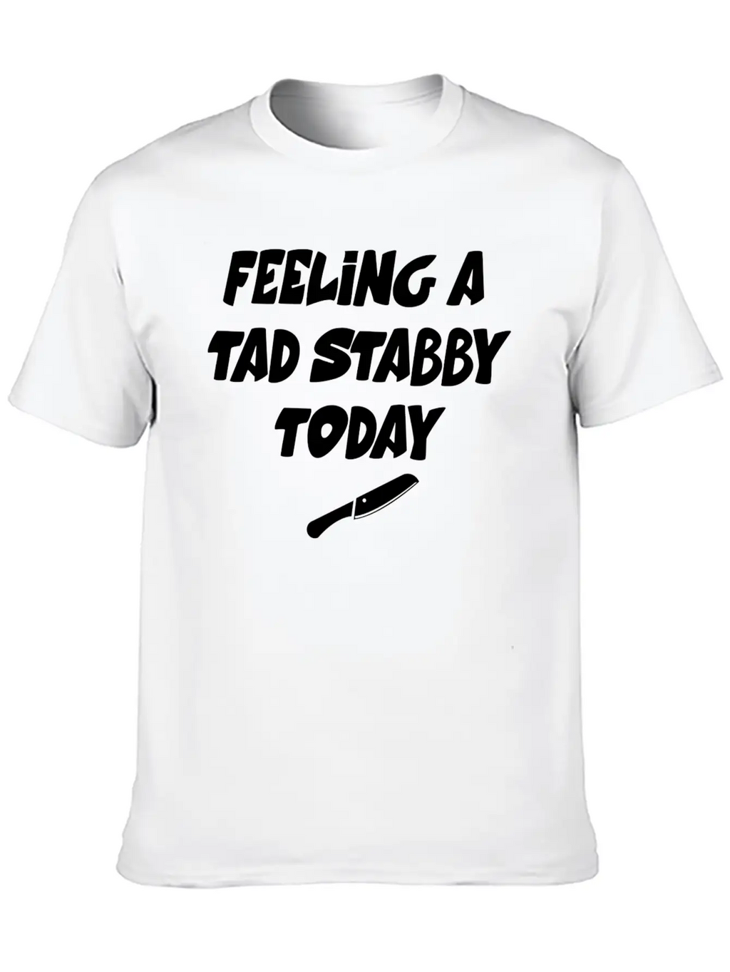 Feeling A Tad Stabby Today - T-shirt Casual Graphic T-Shirt – Simple And Comfortable Daily Wear