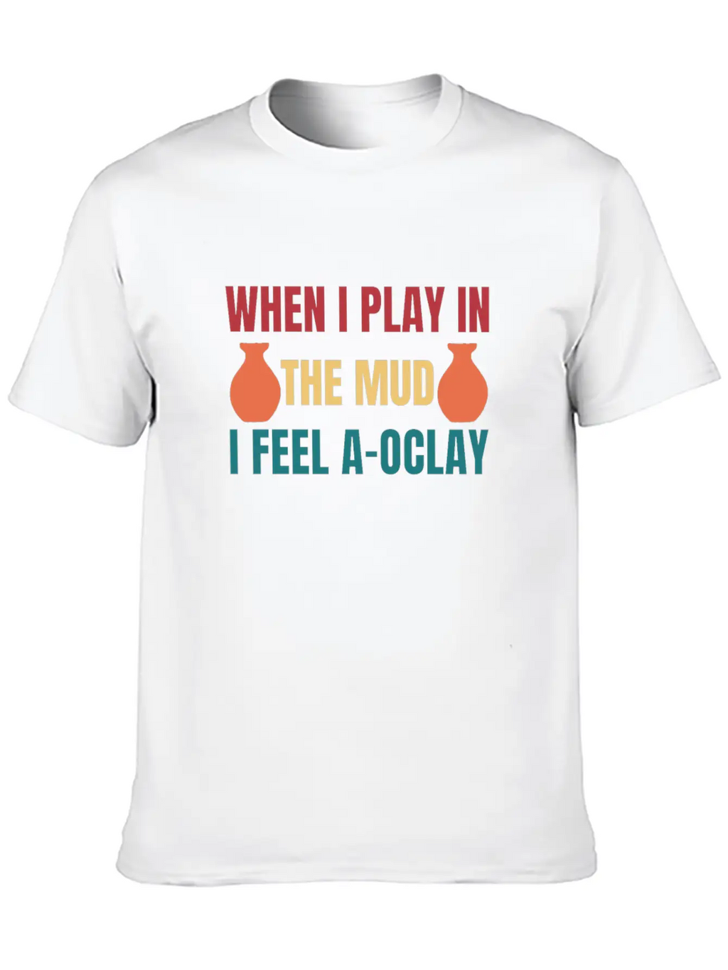 Felling A-OClay Playing In The Mud Funny Pottery Unisex Casual T-Shirt – Clean Design For Daily Comfort