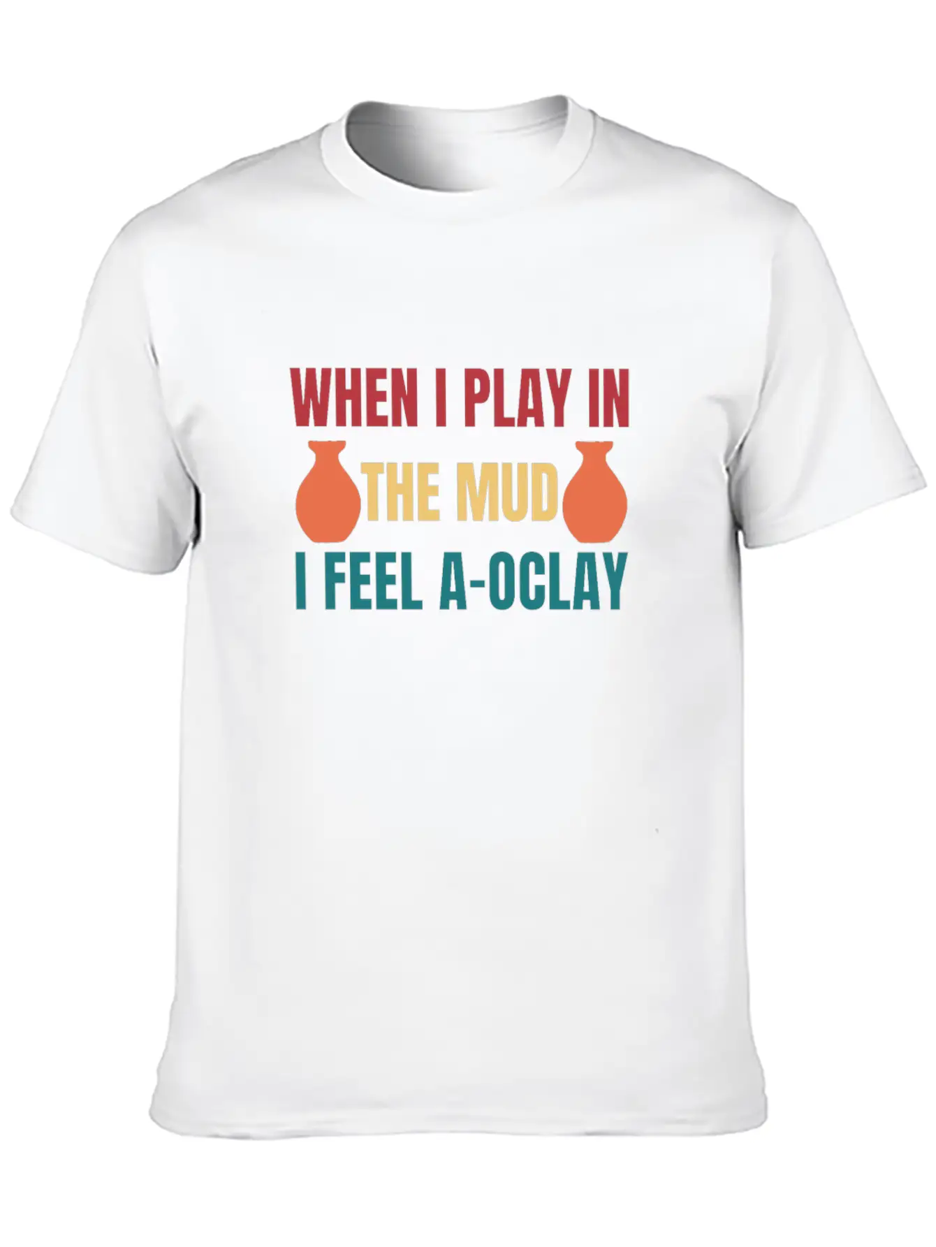 Felling A-OClay Playing In The Mud Funny Pottery Unisex Casual T-Shirt – Clean Design For Daily Comfort