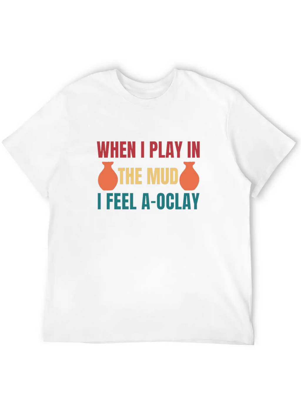 Felling A-OClay Playing In The Mud Funny Pottery Unisex Casual T-Shirt – Clean Design For Daily Comfort