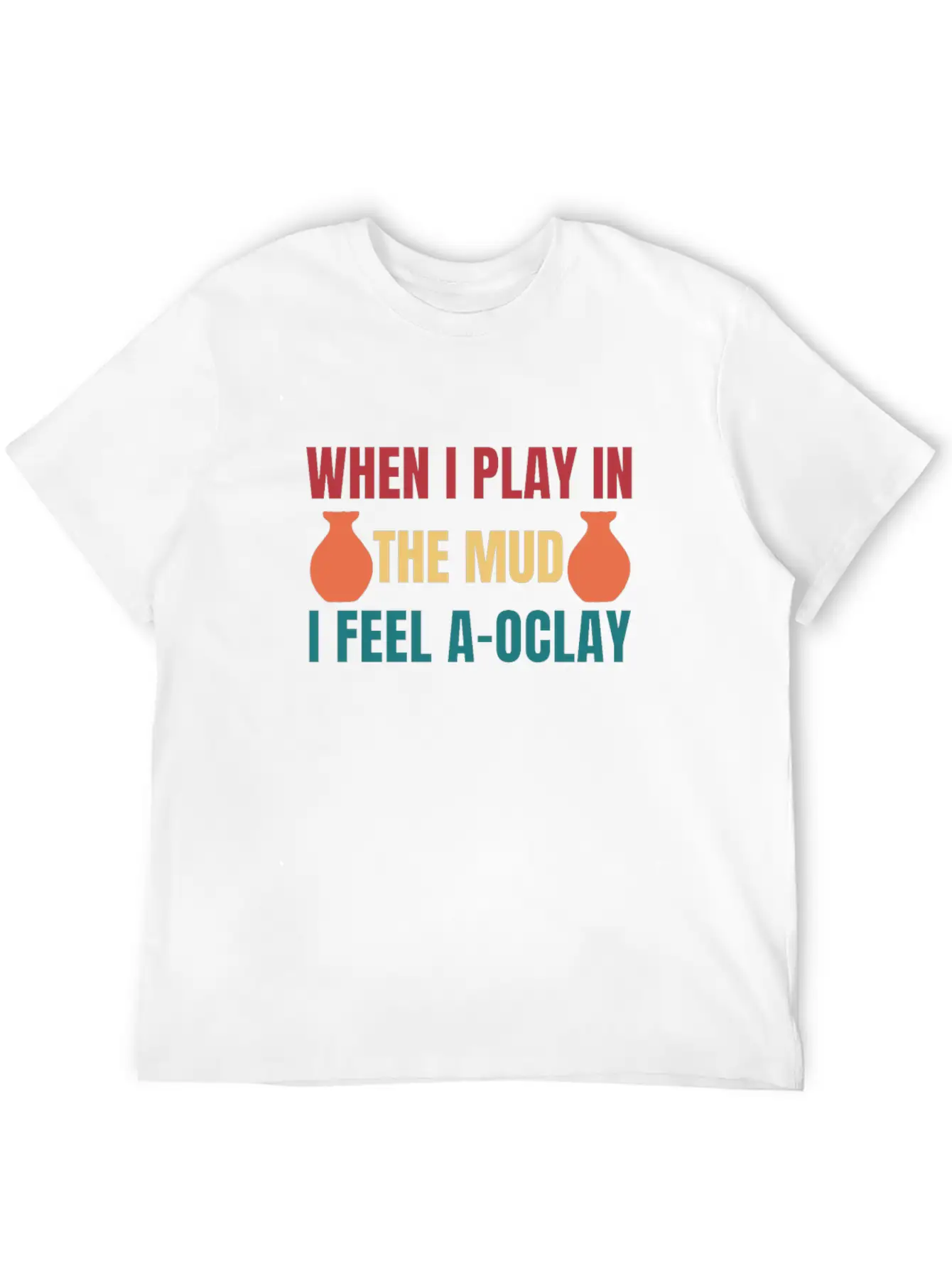 Felling A-OClay Playing In The Mud Funny Pottery Unisex Casual T-Shirt – Clean Design For Daily Comfort